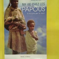 Ma vie chez les Papous – Il a pris par... Ma vie chez les Papous - Il m a pris par la main - Antoine Fournier