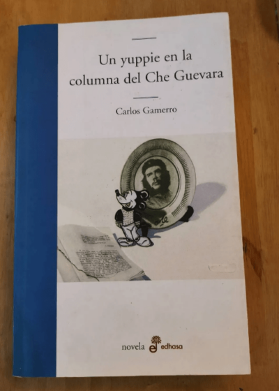 Un Yuppie En La Columna Del Che Guevara - Carlos Gamerro - Carlos Gamerro