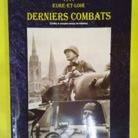 Derniers combats – Dans les secteurs de... Derniers combats - Dans les secteurs de Chartres Châteaudun et Nogent-le-Rotrou - Éric Santin
