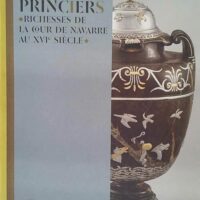Tresors Princiers - Richesses De La Cour De Navarre Au Xvie Siecle - Paul Mironneau