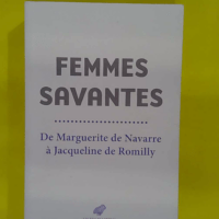 Femmes savantes - De Marguerite de Navarre à Jacqueline de Romilly - Laure de Chantal