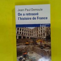 On a retrouvé histoire de France – Comment... On a retrouvé l histoire de France - Comment l archéologie raconte notre passé - Jean-Paul Demoule