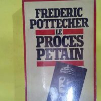 Le Proces Petain – Dédicacé par auteur... Le Proces Petain - Dédicacé par l auteur - POTTECHER (Fréderic)