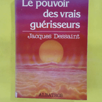 Le pouvoir des vrais guérisseurs – Jacques Dessaint Le pouvoir des vrais guérisseurs - Jacques Dessaint