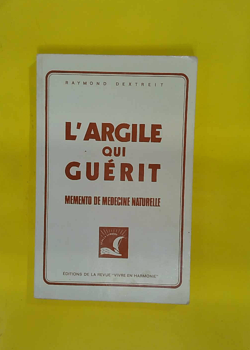 argile qui guerit – Memento de medecine naturelle – Raymond Dextreit argile qui guerit – Memento de medecine naturelle – Raymond Dextreit