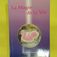 La magie de la vie - marie-colombe