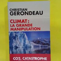 Climat - La grande manipulation: CO2 catastrophe ou bienfait ? - Christian Gerondeau