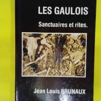 Les gaulois - Sanctuaires et rites - Jean-Louis Brunaux