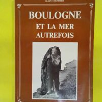 Boulogne et la mer autrefois (Collection Vie quotidienne autrefois) - Alain Coursier