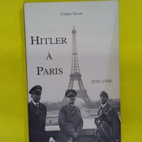 Hitler à Paris - Juin 1940 - Cédric Gruat