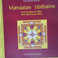 Mandalas Tibetains. Tout Procede Du Milieu Tout Retourne Au Milieu – Tatja… Mandalas Tibetains. Tout Procede Du Milieu Tout Retourne Au Milieu - Tatjana Blau
