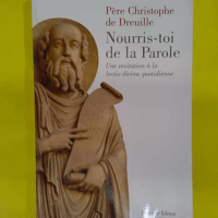 Nourris-Toi De La Parole Une Invitation À La... Nourris-Toi De La Parole Une Invitation À La Lectio Divina Quotidienne - Christophe de Dreuille