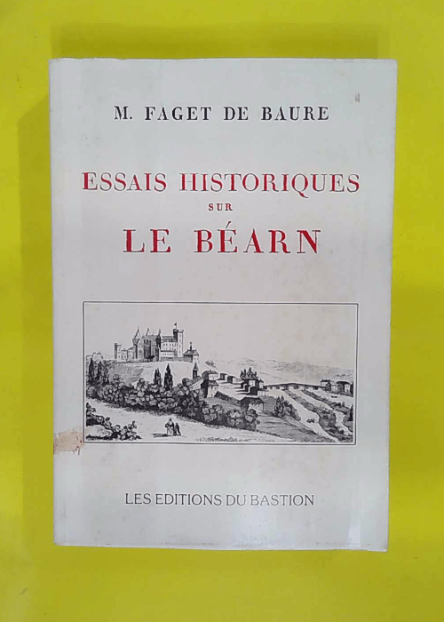 Essais Historiques Sur Le Béarn – Jacques Faget de Baure Essais Historiques Sur Le Béarn – Jacques Faget de Baure