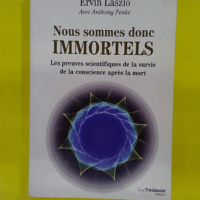 Nous sommes donc immortels – Les preuves scientifiques de la survie de la … Nous sommes donc immortels - Les preuves scientifiques de la survie de la conscience après la mort - Ervin Laszlo