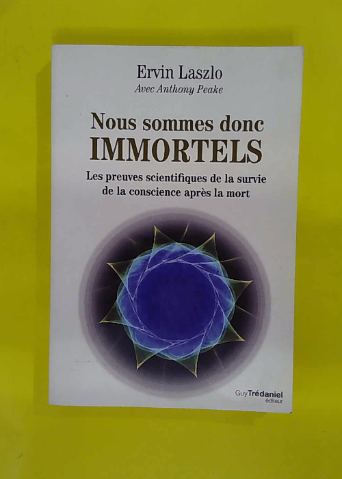 Nous sommes donc immortels – Les preuves scientifiques de la survie de la … Nous sommes donc immortels – Les preuves scientifiques de la survie de la …