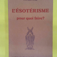 L ésotérisme pour quoi faire ? - Plantagenet Edouard E.