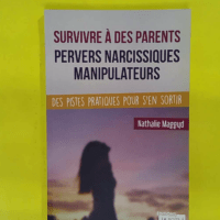Survivre à des parents pervers narcissiques manipulateurs - Nathalie Maggyd
