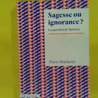 Sagesse ou ignorance ? La question de Spinoza - Pierre Macherey