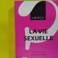 La vie sexuelle - Une psychanalyse - Jacques André