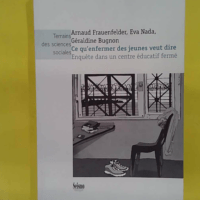 Ce qu enfermer des jeunes veut dire - Enquête dans un centre éducatif fermé - Arnaud Frauenfelder