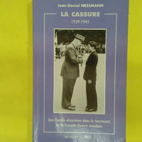 La cassure 1939-1945 - Une famille alsacienne dans la tourmente de la Seconde Guerre mondiale - Jean-Daniel Nessmann