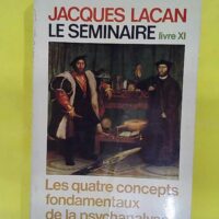 Le Seminaire - Livre 11 Les Quatre Concepts Fondamentaux De La Psychanalyse - Jacques Lacan