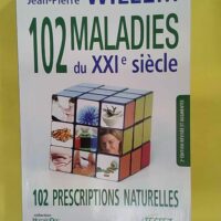 102 maladies du XXIè siècle - 102 Prescriptions Naturelles - Jean-Pierre Willem