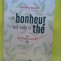 Le Bonheur Est Dans Le Thé - Recettes & Voyages - Nathalie Masset
