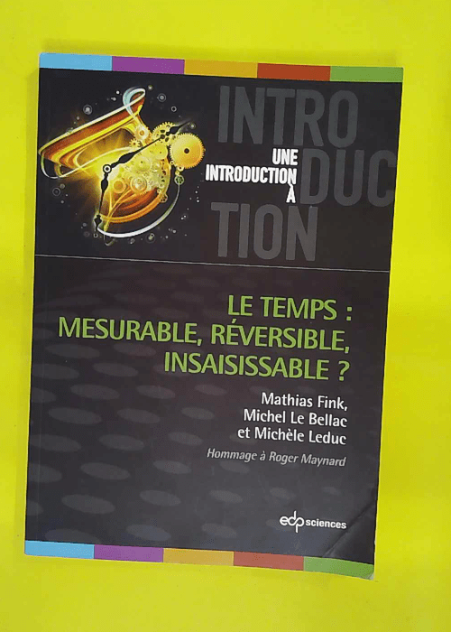 Le Temps – Mesurable Réversible Insaisissable... Le Temps – Mesurable Réversible Insaisissable...
