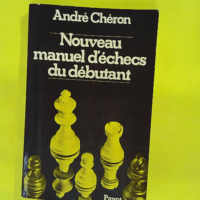 Nouveau manuel d échecs du débutant - André Cheron
