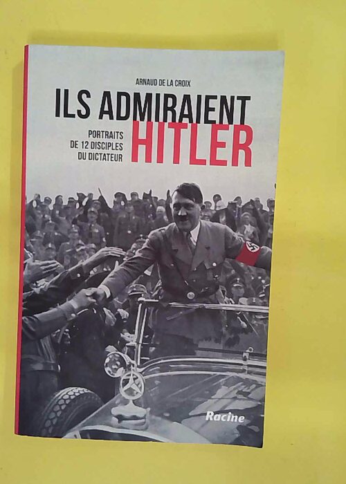 Ils admiraient Hitler – Portraits de ... Ils admiraient Hitler – Portraits de ...