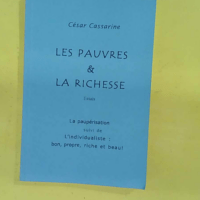 Les pauvres &#; la richesse – La paupérisation suivi de individualiste bon… Les pauvres & la richesse - La paupérisation suivi de l individualiste bon propre riche et beau - César CASSARINE