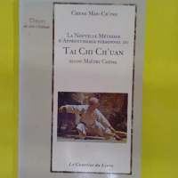 La nouvelle méthode d apprentissage personnel du Tai Chi Ch uan selon Maître Cheng - Man-Ch ing Cheng