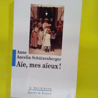 Aïe mes aïeux ! Liens transgénérationnels secrets de famille syndrome d anniversaire transmission des traumatismes et pratique du génosociogramme - Anne Ancelin Schützenberger