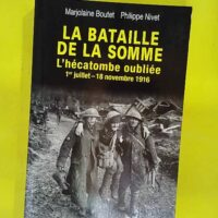La bataille de la Somme – hécatombe oubliée 1er juillet- novembre 1916 … La bataille de la Somme - L hécatombe oubliée 1er juillet-18 novembre 1916 - Marjolaine Boutet