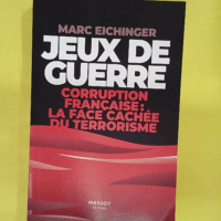 Jeux de guerre – Corruption française :... Jeux de guerre - Corruption française : la face cachée de terrorisme - La face cachée de terrorisme: Corruption francaise : la face cachée du terrorisme - Marc Eichinger