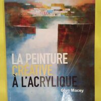 La peinture créative à acrylique – Glyn... La peinture créative à l acrylique - Glyn Macey