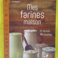 Mes farines maison - 33 Farines 100 Recettes - Erin Alderson