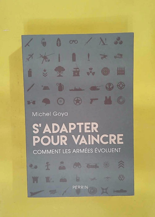 adapter pour vaincre – Comment les armées évoluent – Michel Goya adapter pour vaincre – Comment les armées évoluent – Michel Goya