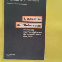 L industrie de l Holocauste - Réflexions sur l exploitation de la souffrance des juifs - Norman G. Finkelstein