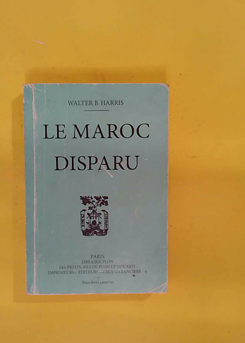 Walter B. Harris. Le Maroc disparu. Anecdotes sur la vie intime de Moulay Hafid … Walter B. Harris. Le Maroc disparu. Anecdotes sur la vie intime de Moulay Hafid …