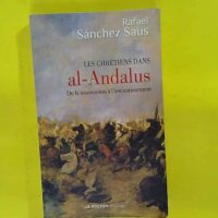 Les chrétiens dans al-Andalus - De la soumission à l anéantissement - Rafael Sanchez Saus