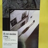 Il est moins cinq Enquête sur le Dépeceur de Mons – Morgan Vanlerberghe Il est moins cinq Enquête sur le Dépeceur de Mons - Morgan Vanlerberghe