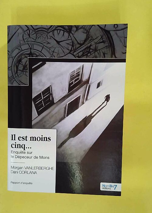Il est moins cinq Enquête sur le Dépeceur de Mons – Morgan Vanlerberghe Il est moins cinq Enquête sur le Dépeceur de Mons – Morgan Vanlerberghe