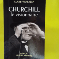 Churchill le visionnaire - Alain Frerejean