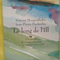 Le long de IIl – Un carnet de voyage alsacien avec des recettes de Auberge… Le long de l IIl - Un carnet de voyage alsacien avec des recettes de L Auberge de l Ill - Simone Morgenthaler