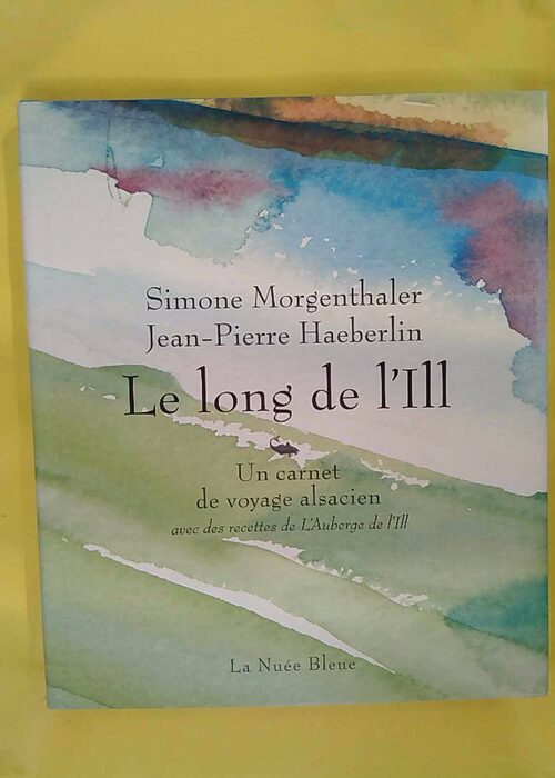 Le long de IIl – Un carnet de voyage alsacien avec des recettes de Auberge… Le long de IIl – Un carnet de voyage alsacien avec des recettes de Auberge…