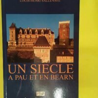 Un siecle a pau et en bearn - Louis-henr Sallenave