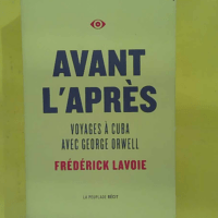 Avant aprè – Voyages a cuba avec george orwell – Frédérick Lavoie Avant l après - Voyages a cuba avec george orwell - Frédérick Lavoie