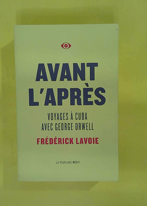 Avant aprè – Voyages a cuba avec george orwell – Frédérick Lavoie Avant aprè – Voyages a cuba avec george orwell – Frédérick Lavoie